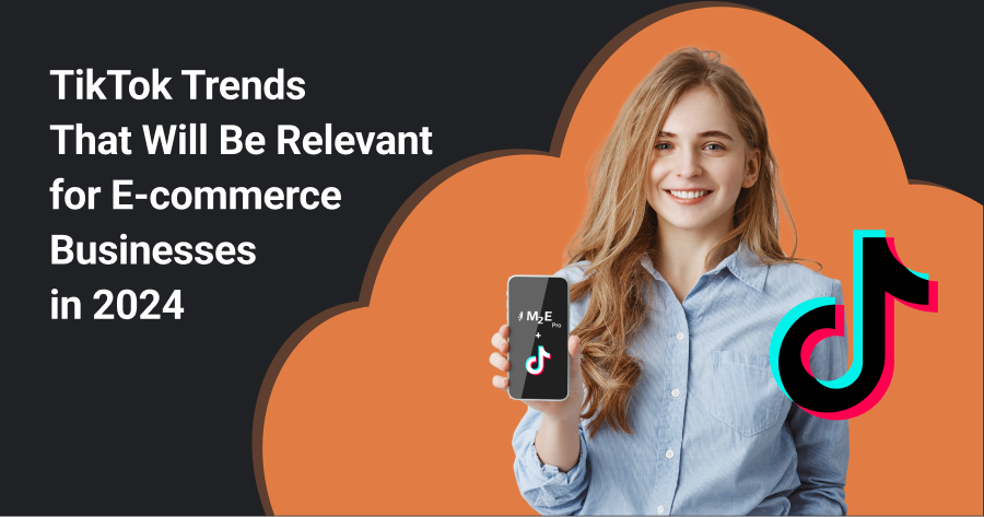 TikTok Trends That Will Be Relevant for E-commerce Businesses in 2024