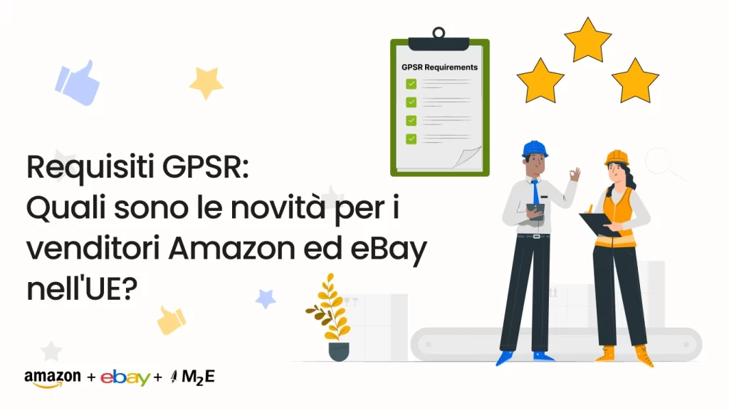 Requisiti GPSR: 
Quali sono le novità per i venditori Amazon ed eBay nell'UE?