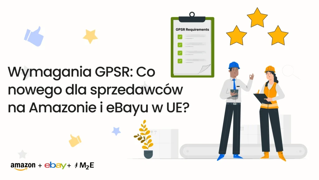 Wymagania GPSR: Co nowego dla sprzedawców na Amazonie i eBayu w UE?