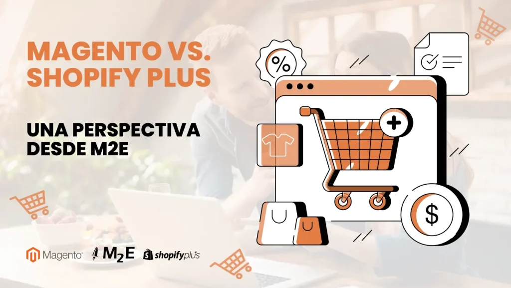 Magento vs Shopify Plus: una perspectiva desde M2E