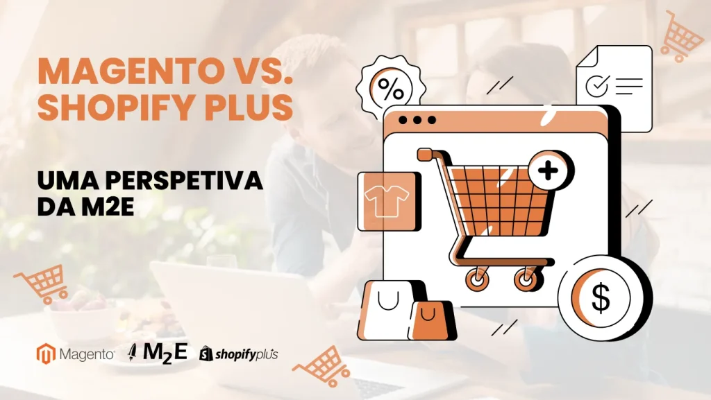 Magento vs Shopify Plus: uma perspetiva da M2E