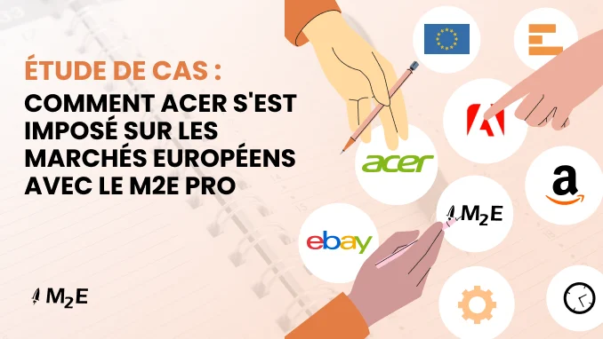 Étude de cas : Comment Acer s'est lancé sur les marketplaces européennes grâce à M2E Pro